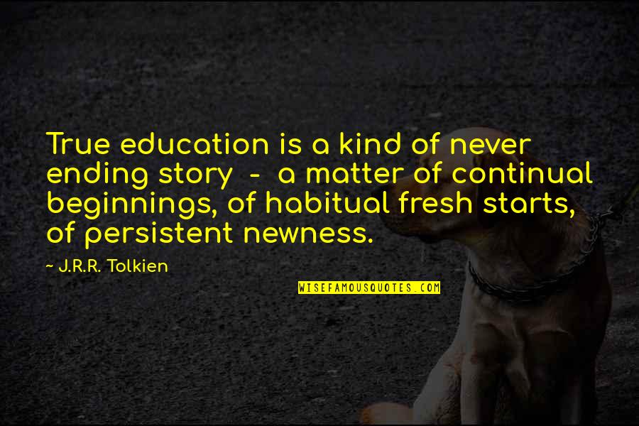 Fresh Starts Quotes By J.R.R. Tolkien: True education is a kind of never ending