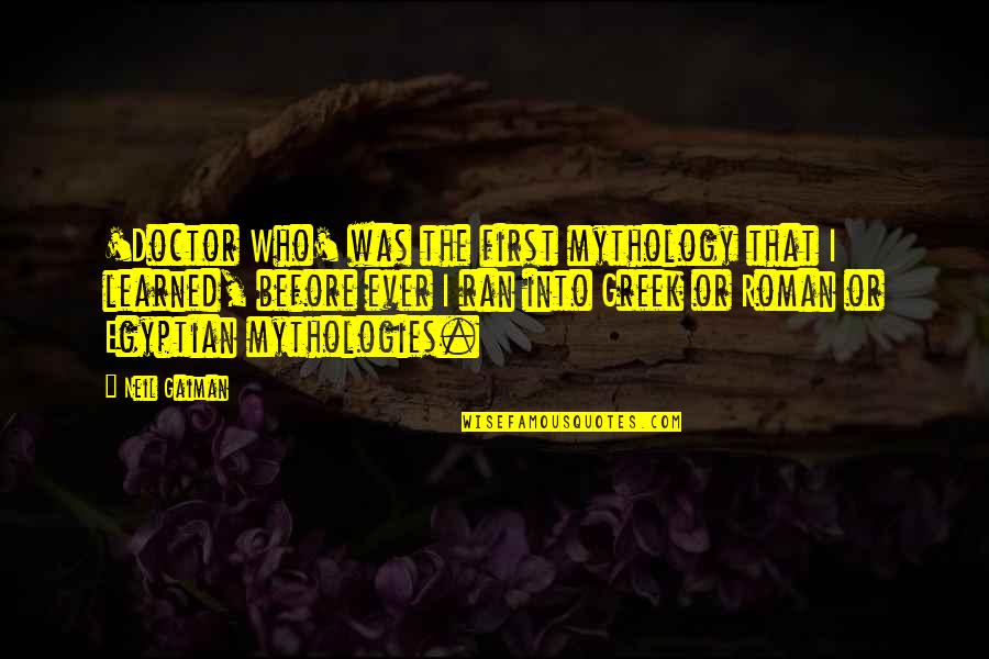 Fresh Starts Quotes By Neil Gaiman: 'Doctor Who' was the first mythology that I Fresh Starts Quotes By Neil Gaiman: 'Doctor Who' was the first mythology that I