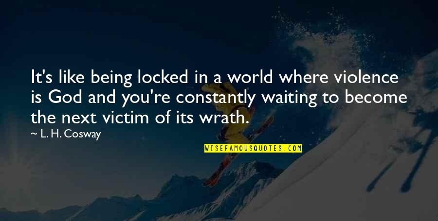 Fresh Vegetables Quotes By L. H. Cosway: It's like being locked in a world where Fresh Vegetables Quotes By L. H. Cosway: It's like being locked in a world where