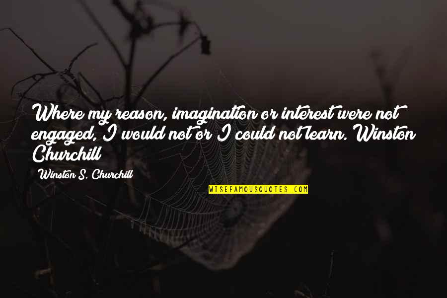 Fresh Wound Quotes By Winston S. Churchill: Where my reason, imagination or interest were not Fresh Wound Quotes By Winston S. Churchill: Where my reason, imagination or interest were not