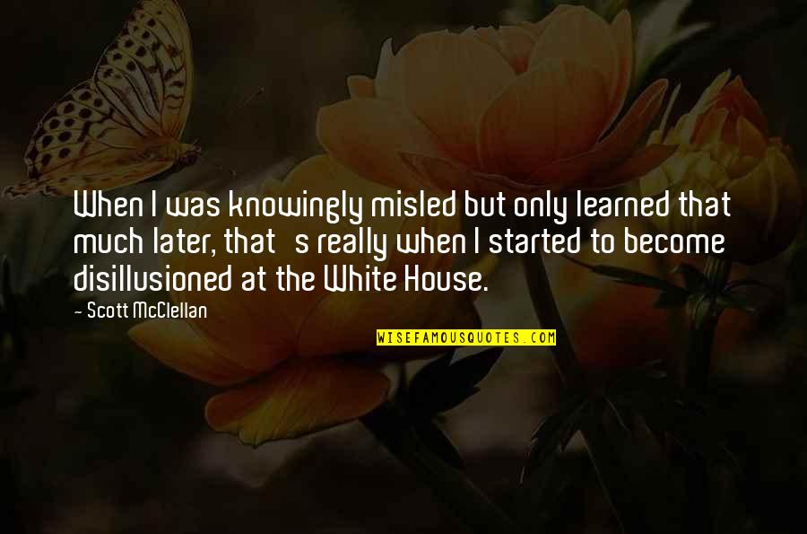 Freshening Up Quotes By Scott McClellan: When I was knowingly misled but only learned