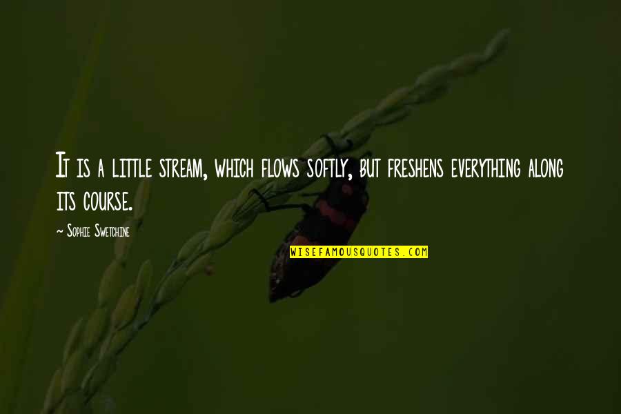 Freshens Quotes By Sophie Swetchine: It is a little stream, which flows softly,