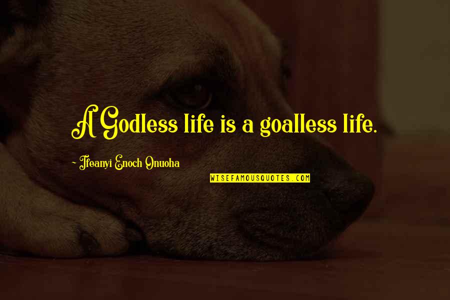 Fresher Function Quotes By Ifeanyi Enoch Onuoha: A Godless life is a goalless life.