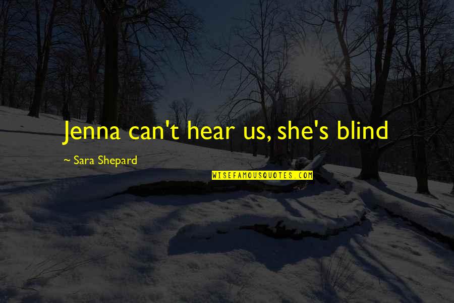 Fresher Function Quotes By Sara Shepard: Jenna can't hear us, she's blind