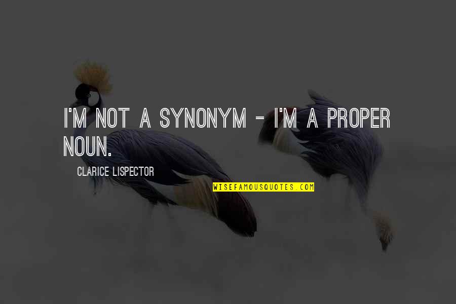Fresher Party Welcome Quotes By Clarice Lispector: I'm not a synonym - I'm a proper Fresher Party Welcome Quotes By Clarice Lispector: I'm not a synonym - I'm a proper