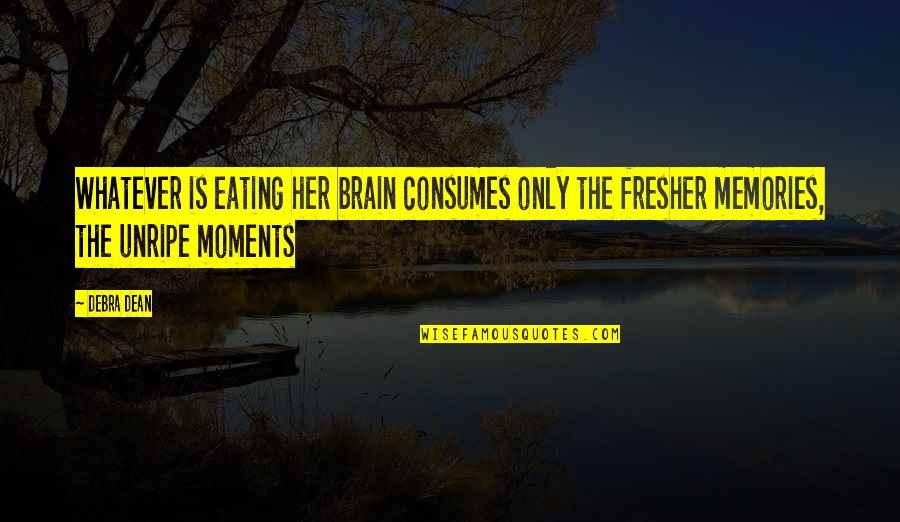 Fresher Than Quotes By Debra Dean: Whatever is eating her brain consumes only the