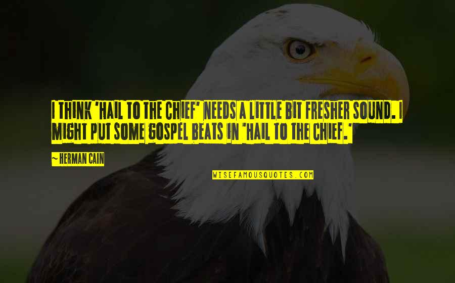 Fresher Than Quotes By Herman Cain: I think 'Hail to the Chief' needs a