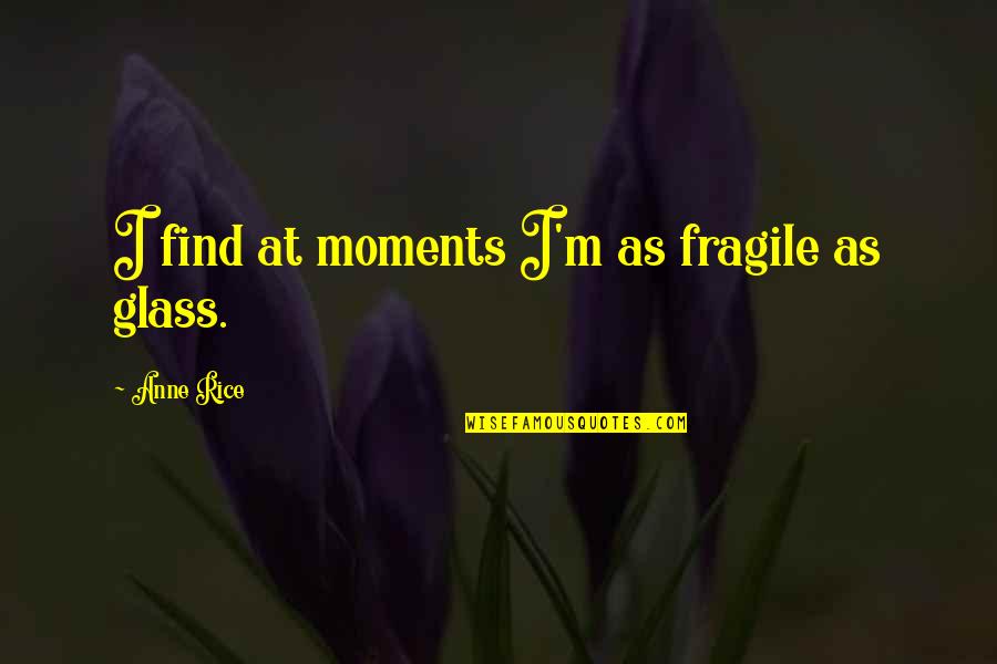 Freshers Meet Quotes By Anne Rice: I find at moments I'm as fragile as