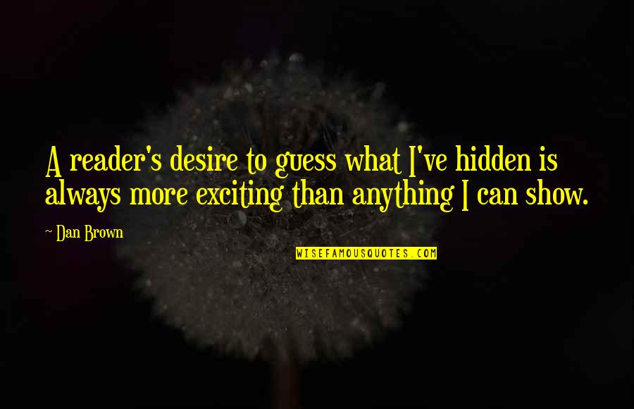 Freshest Fm Quotes By Dan Brown: A reader's desire to guess what I've hidden Freshest Fm Quotes By Dan Brown: A reader's desire to guess what I've hidden