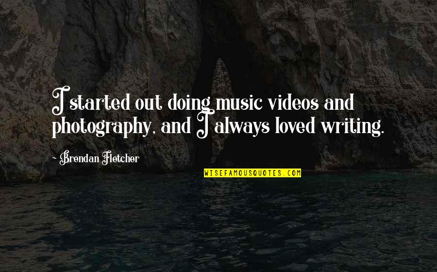 Freshet Crossword Quotes By Brendan Fletcher: I started out doing music videos and photography,