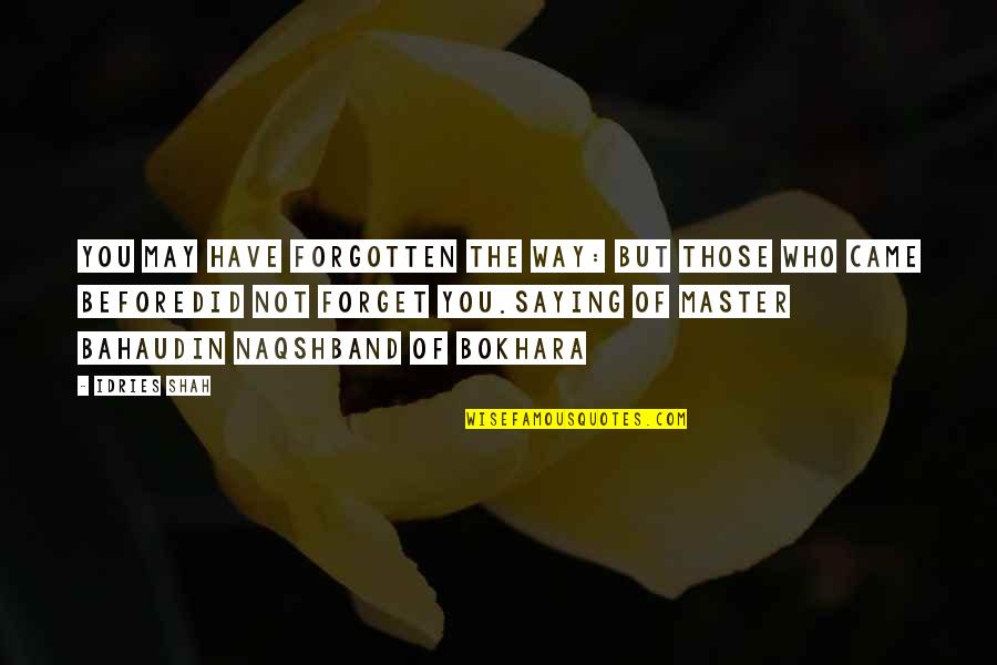 Freshly Made Quotes By Idries Shah: You may have forgotten the Way: But those Freshly Made Quotes By Idries Shah: You may have forgotten the Way: But those