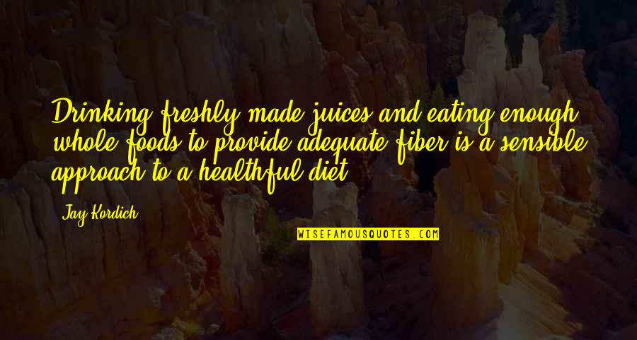 Freshly Made Quotes By Jay Kordich: Drinking freshly made juices and eating enough whole Freshly Made Quotes By Jay Kordich: Drinking freshly made juices and eating enough whole