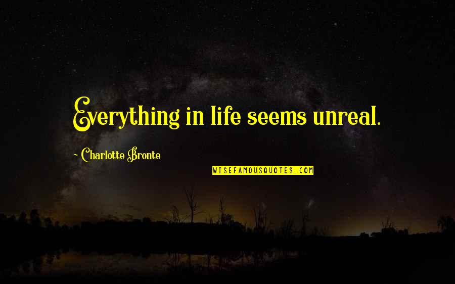 Freshman Homecoming Quotes By Charlotte Bronte: Everything in life seems unreal.