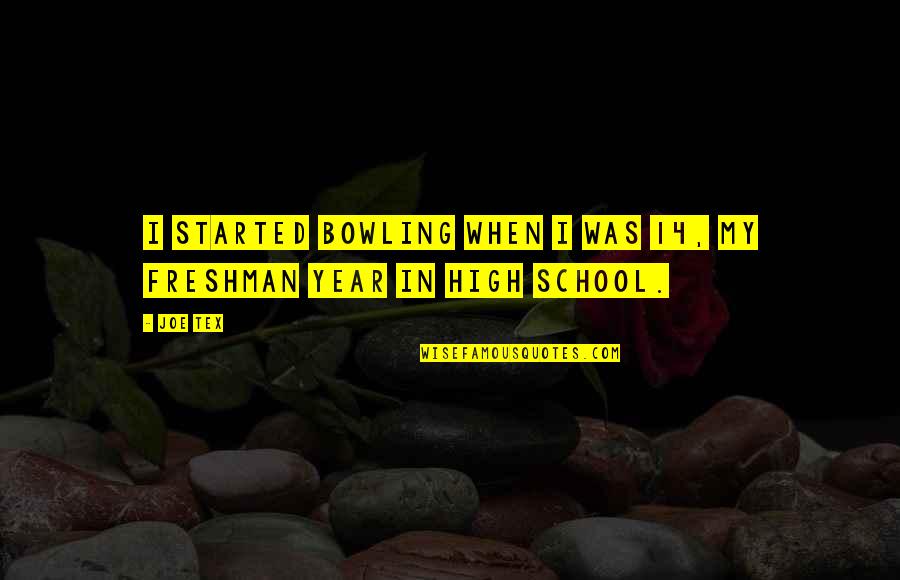 Freshman In High School Quotes By Joe Tex: I started bowling when I was 14, my