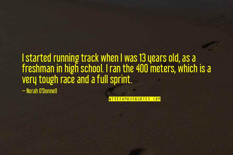 Freshman In High School Quotes By Norah O'Donnell: I started running track when I was 13
