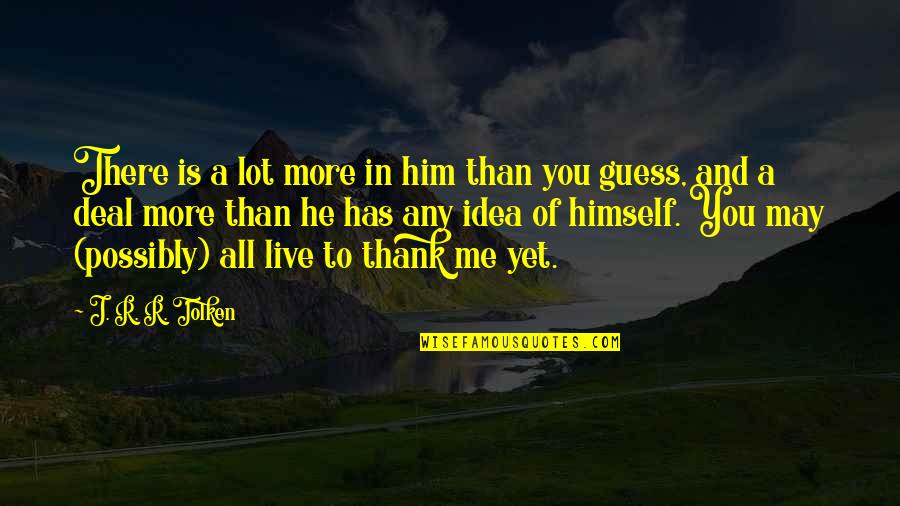Freshman Orientation Movie Quotes By J. R. R. Tolken: There is a lot more in him than Freshman Orientation Movie Quotes By J. R. R. Tolken: There is a lot more in him than
