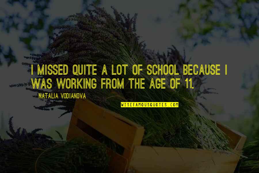 Freshman Students Quotes By Natalia Vodianova: I missed quite a lot of school because Freshman Students Quotes By Natalia Vodianova: I missed quite a lot of school because
