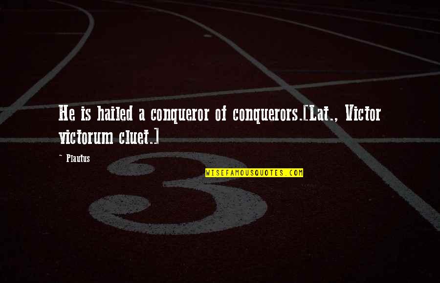 Freshman Students Quotes By Plautus: He is hailed a conqueror of conquerors.[Lat., Victor