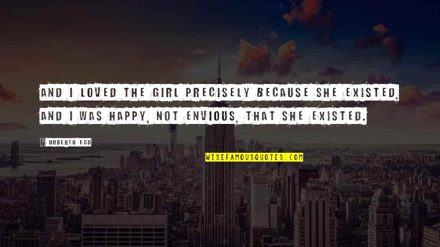 Freshman Students Quotes By Umberto Eco: And I loved the girl precisely because she Freshman Students Quotes By Umberto Eco: And I loved the girl precisely because she