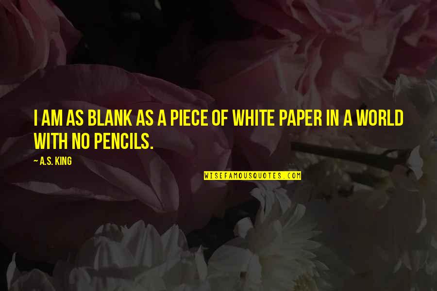 Freshman To Sophomore Quotes By A.S. King: I am as blank as a piece of