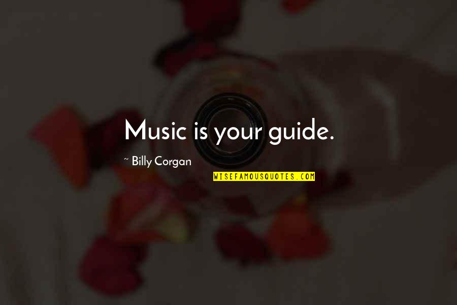 Freshman To Sophomore Quotes By Billy Corgan: Music is your guide.