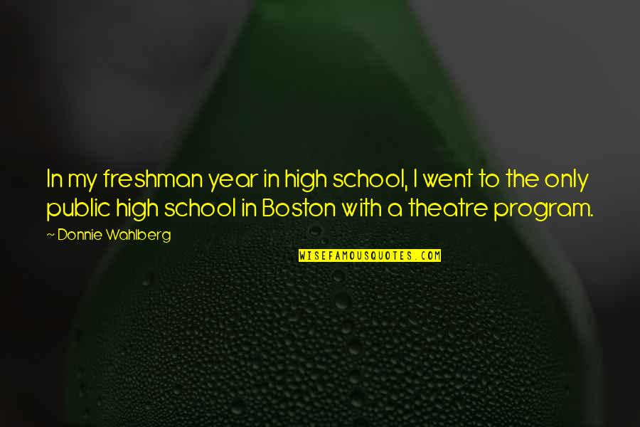 Freshman Year High School Quotes By Donnie Wahlberg: In my freshman year in high school, I Freshman Year High School Quotes By Donnie Wahlberg: In my freshman year in high school, I