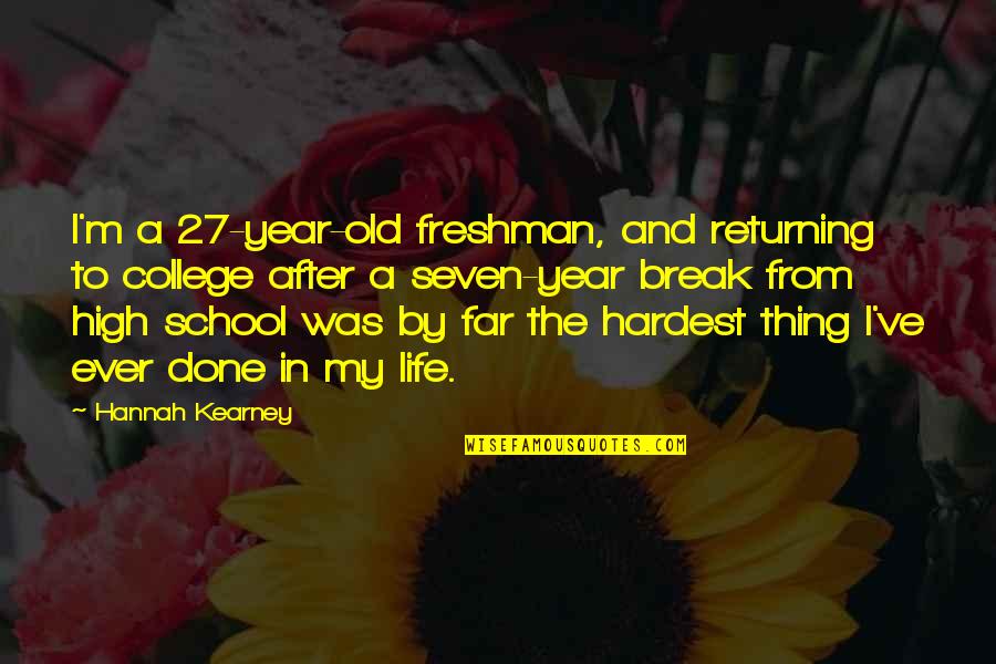 Freshman Year High School Quotes By Hannah Kearney: I'm a 27-year-old freshman, and returning to college Freshman Year High School Quotes By Hannah Kearney: I'm a 27-year-old freshman, and returning to college
