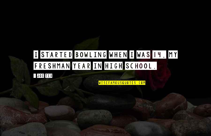 Freshman Year High School Quotes By Joe Tex: I started bowling when I was 14, my