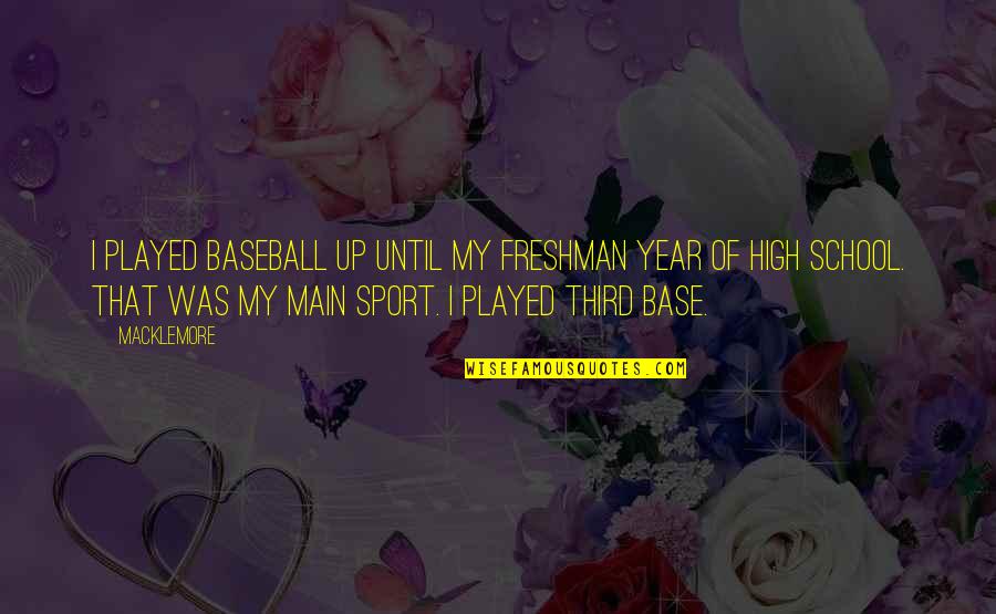 Freshman Year High School Quotes By Macklemore: I played baseball up until my freshman year Freshman Year High School Quotes By Macklemore: I played baseball up until my freshman year