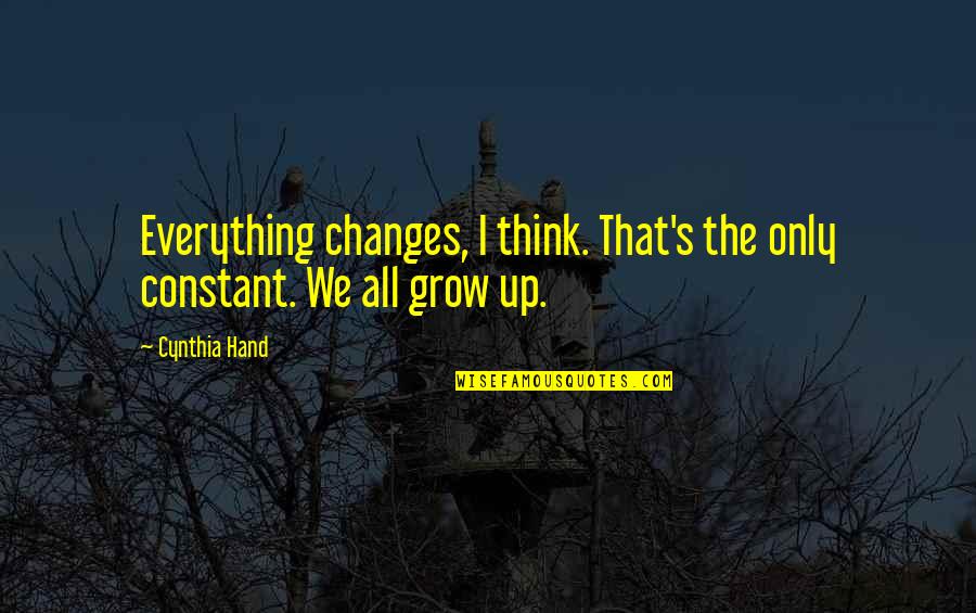 Freshman Year In High School Quotes By Cynthia Hand: Everything changes, I think. That's the only constant.