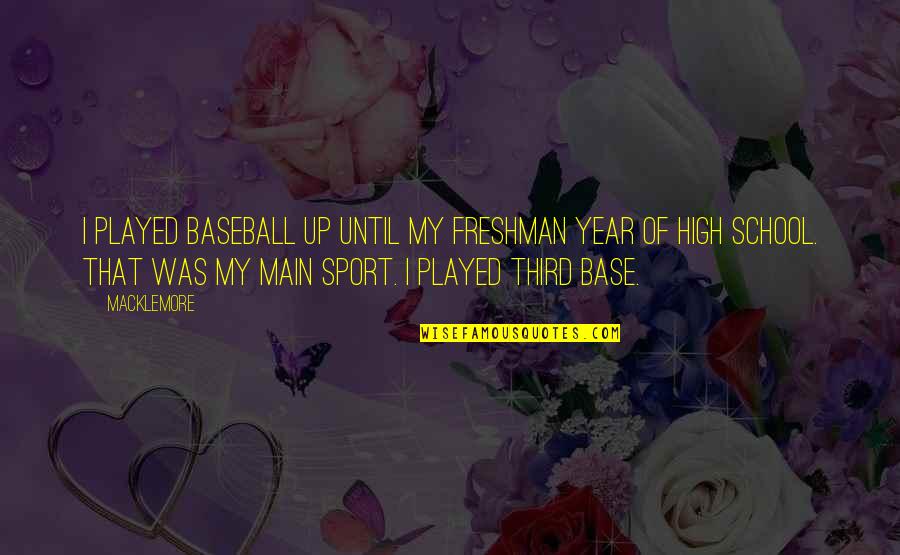 Freshman Year In High School Quotes By Macklemore: I played baseball up until my freshman year