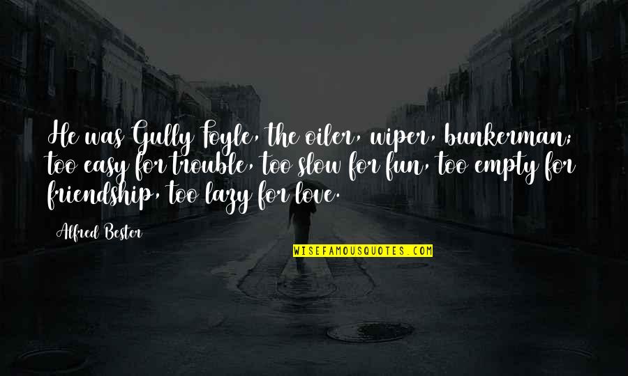 Freshman Year Over Quotes By Alfred Bester: He was Gully Foyle, the oiler, wiper, bunkerman; Freshman Year Over Quotes By Alfred Bester: He was Gully Foyle, the oiler, wiper, bunkerman;