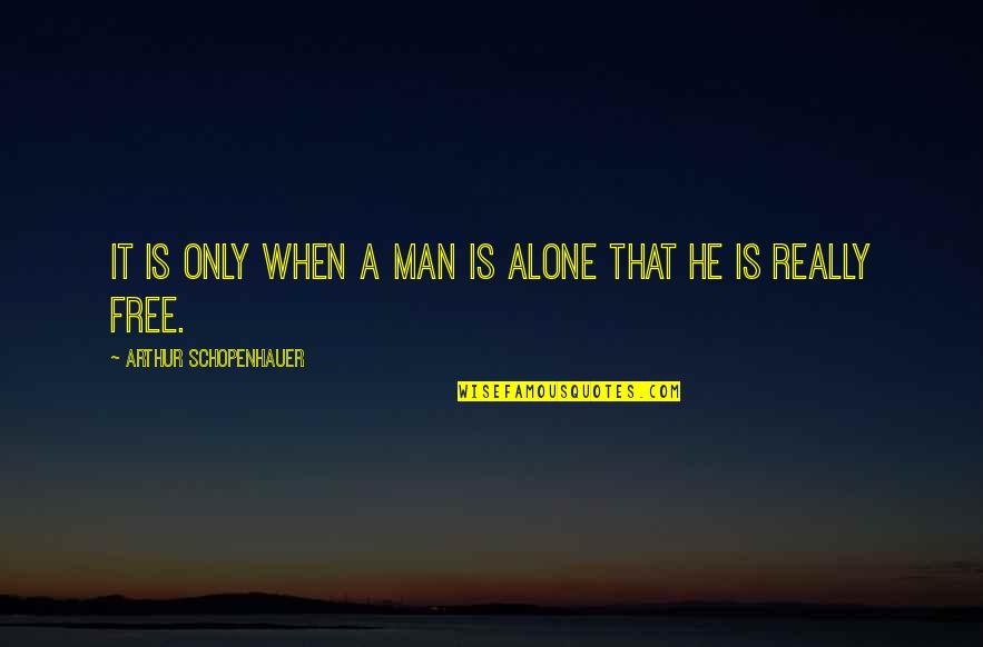 Freshman Year Over Quotes By Arthur Schopenhauer: It is only when a man is alone Freshman Year Over Quotes By Arthur Schopenhauer: It is only when a man is alone