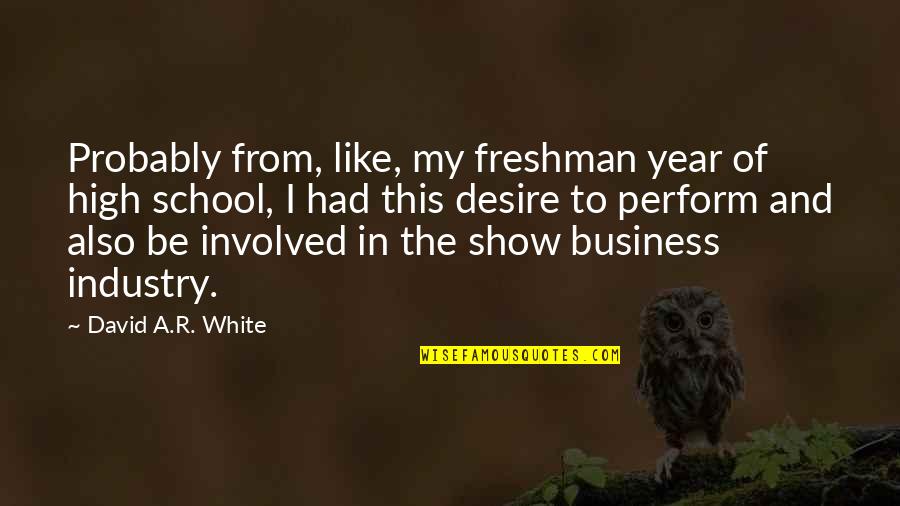 Freshman Year Over Quotes By David A.R. White: Probably from, like, my freshman year of high