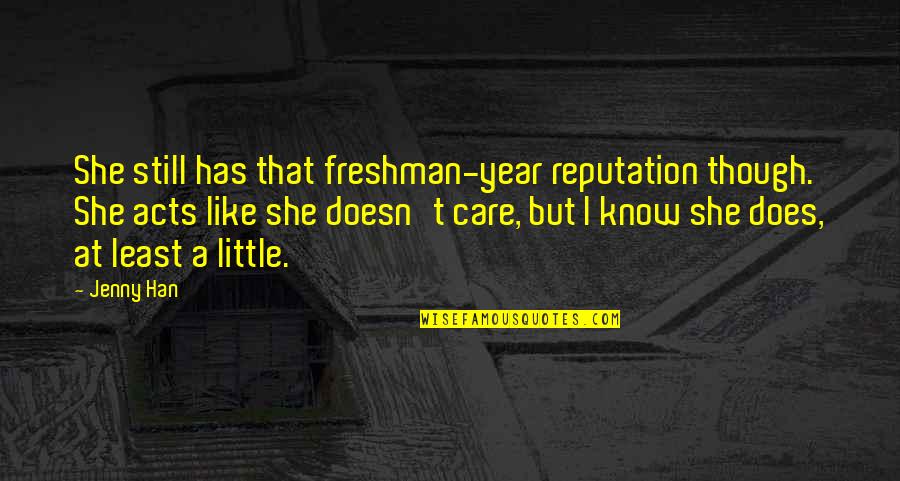 Freshman Year Over Quotes By Jenny Han: She still has that freshman-year reputation though. She Freshman Year Over Quotes By Jenny Han: She still has that freshman-year reputation though. She