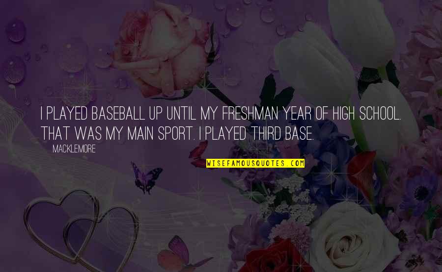 Freshman Year Over Quotes By Macklemore: I played baseball up until my freshman year Freshman Year Over Quotes By Macklemore: I played baseball up until my freshman year