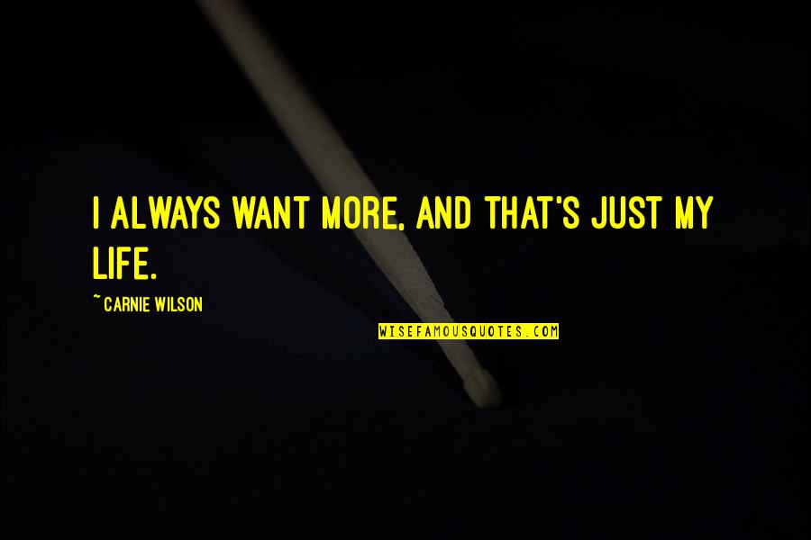 Freshman Year Quotes By Carnie Wilson: I always want more, and that's just my Freshman Year Quotes By Carnie Wilson: I always want more, and that's just my
