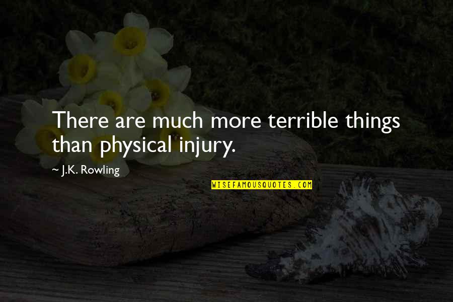 Freshman Year Quotes By J.K. Rowling: There are much more terrible things than physical Freshman Year Quotes By J.K. Rowling: There are much more terrible things than physical