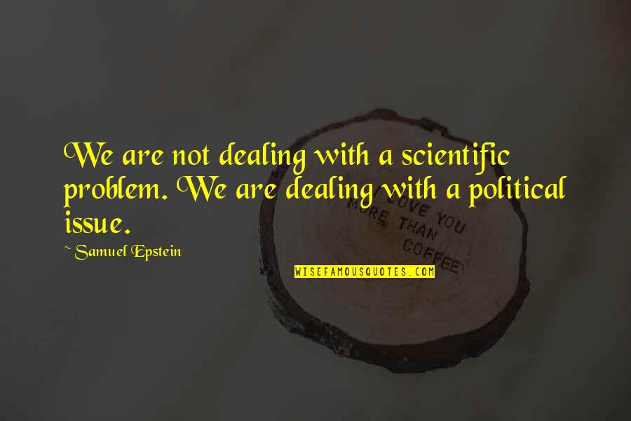 Freshman Year Quotes By Samuel Epstein: We are not dealing with a scientific problem.