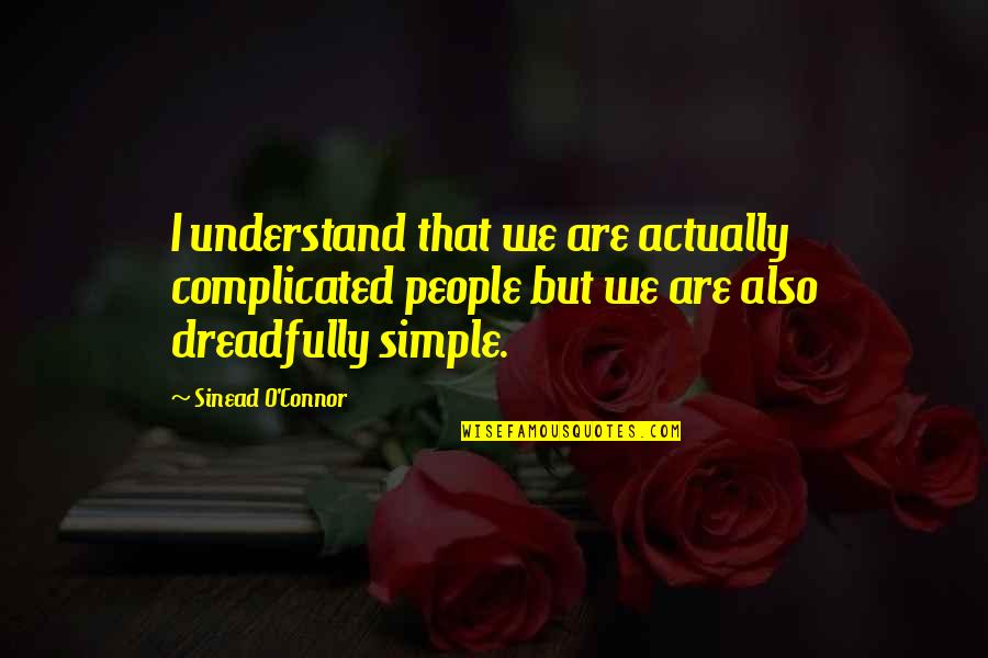 Freshman Year Short Quotes By Sinead O'Connor: I understand that we are actually complicated people Freshman Year Short Quotes By Sinead O'Connor: I understand that we are actually complicated people