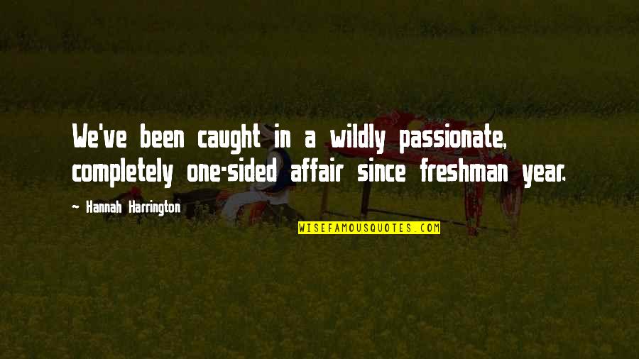 Freshman's Quotes By Hannah Harrington: We've been caught in a wildly passionate, completely