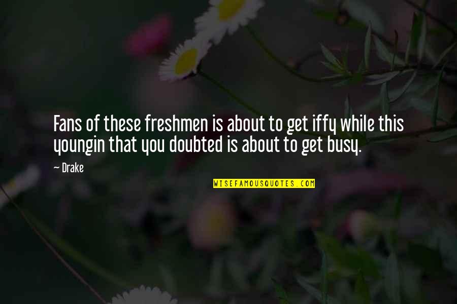 Freshmen Quotes By Drake: Fans of these freshmen is about to get