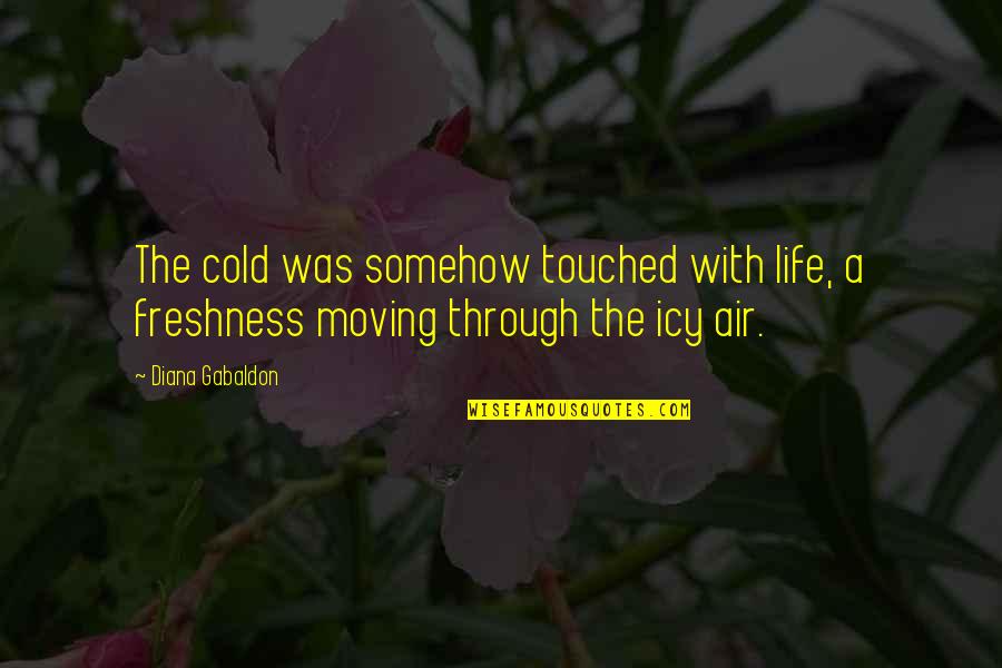 Freshness Of Air Quotes By Diana Gabaldon: The cold was somehow touched with life, a