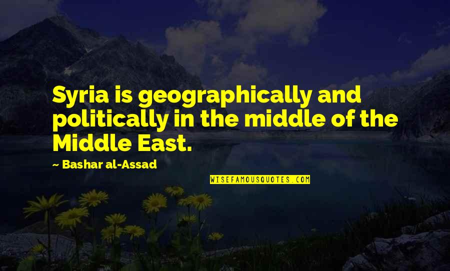 Freshness Of Fruits Quotes By Bashar Al-Assad: Syria is geographically and politically in the middle