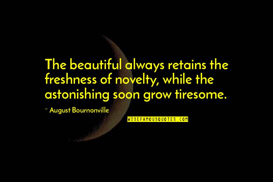 Freshness Quotes By August Bournonville: The beautiful always retains the freshness of novelty,