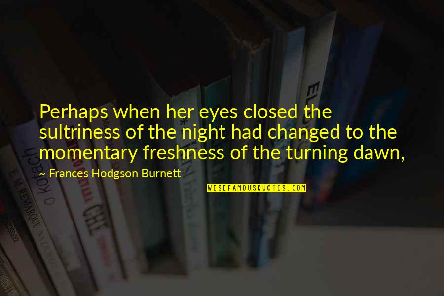 Freshness Quotes By Frances Hodgson Burnett: Perhaps when her eyes closed the sultriness of