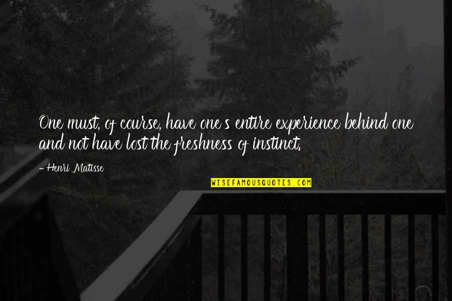 Freshness Quotes By Henri Matisse: One must, of course, have one's entire experience