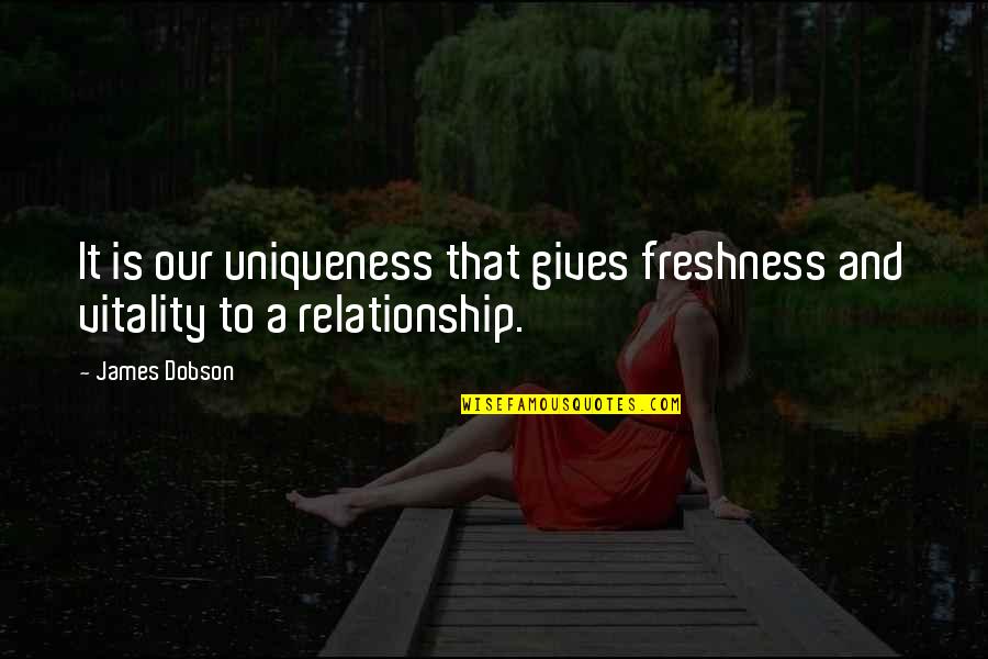 Freshness Quotes By James Dobson: It is our uniqueness that gives freshness and