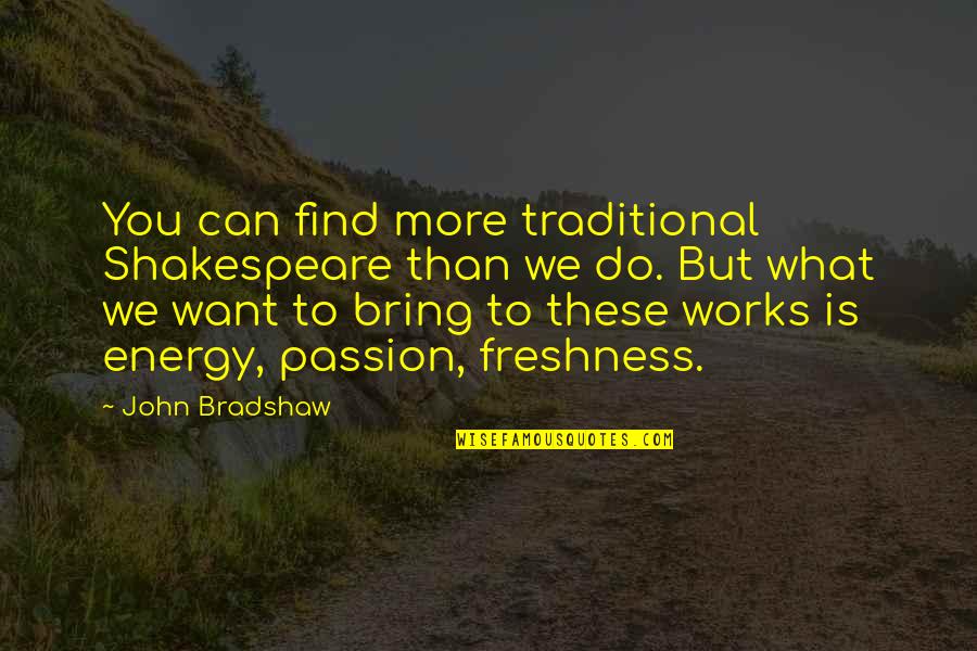 Freshness Quotes By John Bradshaw: You can find more traditional Shakespeare than we