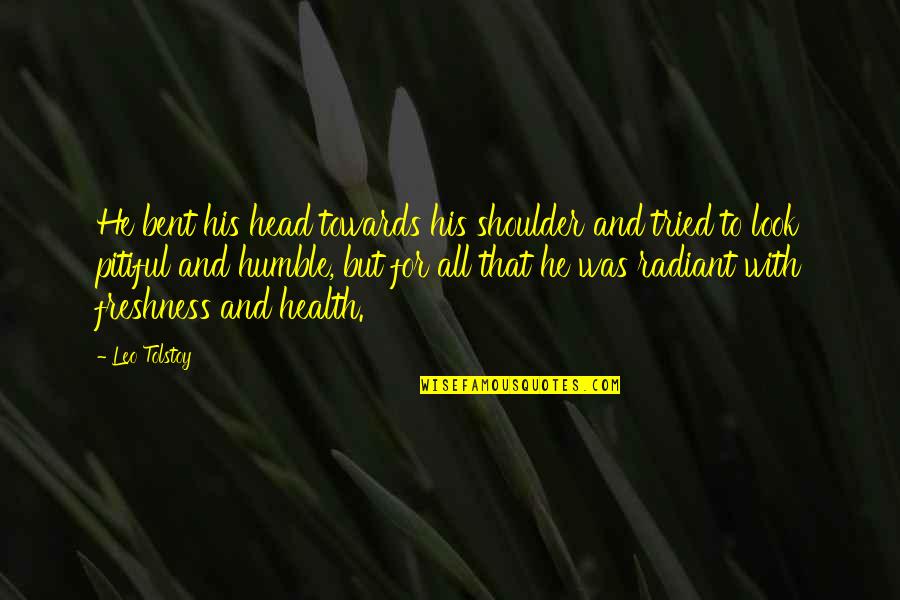 Freshness Quotes By Leo Tolstoy: He bent his head towards his shoulder and